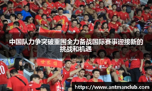 中国队力争突破重围全力备战国际赛事迎接新的挑战和机遇