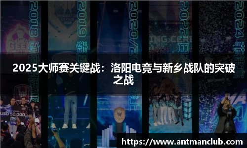 2025大师赛关键战：洛阳电竞与新乡战队的突破之战