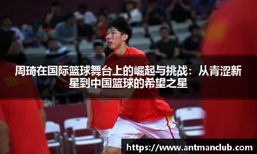 周琦在国际篮球舞台上的崛起与挑战：从青涩新星到中国篮球的希望之星